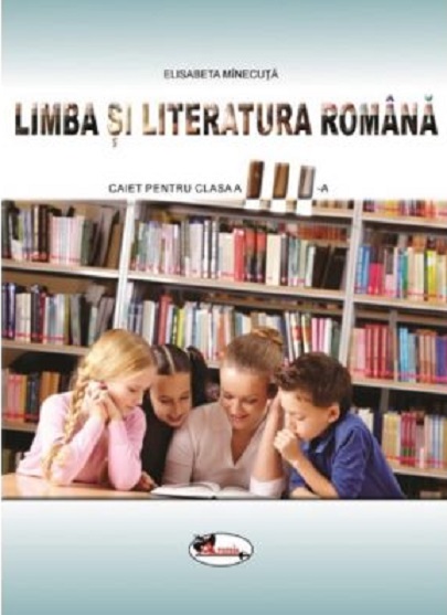 Limba si literatura romana. Caiet pentru clasa a III-a | Elisabeta Minecuta