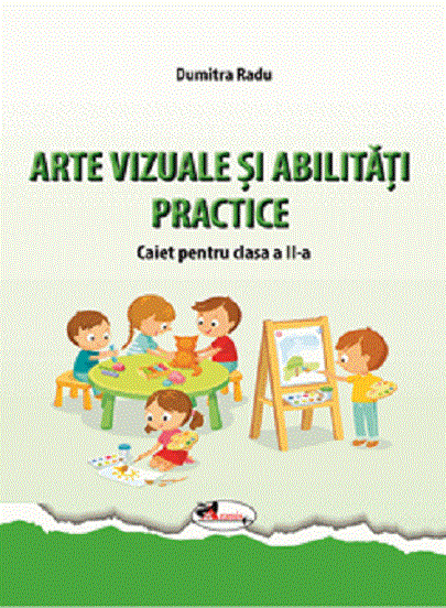 Arte vizuale si abilitati practice. Caiet pentru clasa a II-a | Dumitra Radu