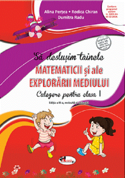 Sa deslusim tainele matematicii si ale explorarii mediului. Culegere pentru clasa I | Alina Pertea, Rodica Chiran, Dumitra Radu