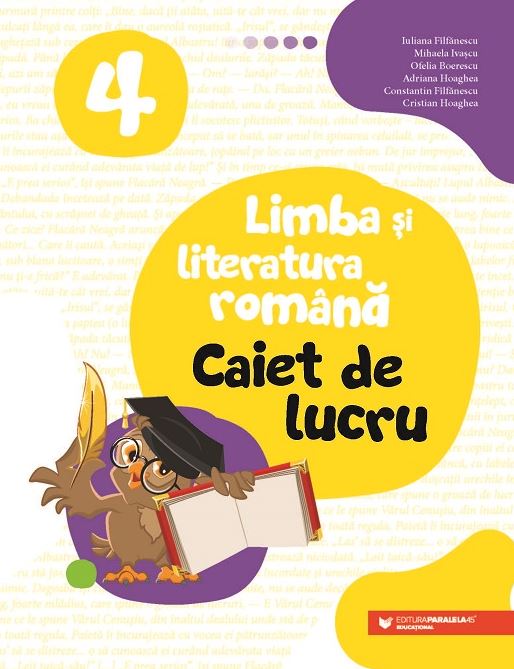 Limba si literatura romana. Caiet de lucru. Clasa a IV-a | Ofelia Boerescu, Constantin Filfanescu, Iuliana Filfanescu, Adriana Hoaghea, Cristian Hoaghea, Mihaela Ivascu