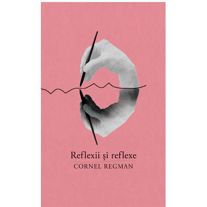 Reflexii si reflexe. Aforisme vesele si triste | Cornel Regman
