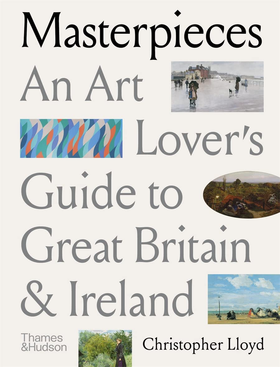 Masterpieces: An Art Lover’s Guide to Great Britain and Ireland | Christopher Lloyd