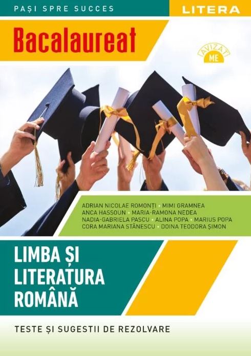 Bacalaureat. Limba si literatura romana. Teste si sugestii de rezolvare. Clasa a XII-a | Adrian Nicolae Romonti, Mimi Gamnea, Anca Hassoun, Maria-Ramona Nedea, Nadia-Gabriela Pascu, Alina Popa, Marius Popa