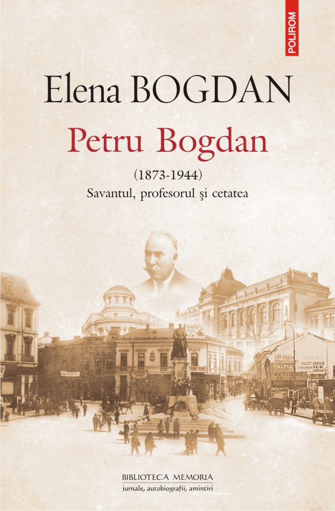 Petru Bogdan (1873-1944). Savantul, profesorul si cetatea | Elena Bogdan