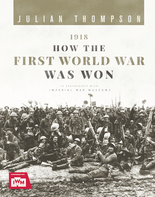 Vezi detalii pentru 1918: How the First World War Was Won | Julian Thompson