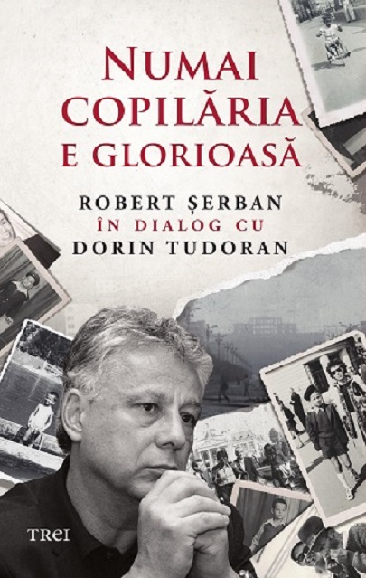 Numai copilaria e glorioasa | Robert Serban, Dorin Tudoran