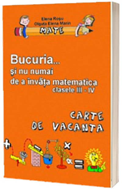 Bucuria... si nu numai de a invata matematica clasele III-IV. Carte de vacanta | Elena Rosu, Olguta Elena Marin