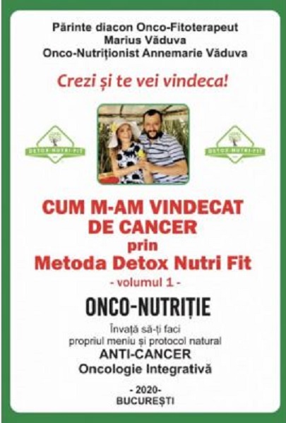 Cum m-am vindecat de cancer prin Metoda Detox Nutri Fit. Volumul I | Annemarie Vaduva, Marius Vaduva