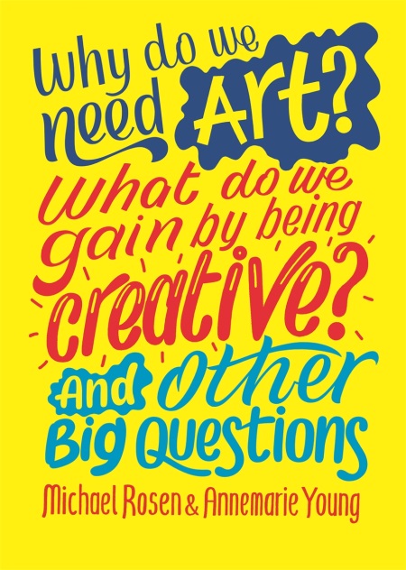 Why Do We Need Art? What Do We Gain by Being Creative? | Michael Rosen, Annemarie Young