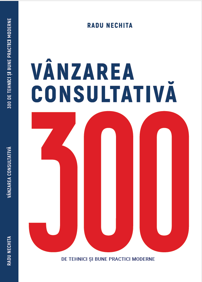 Vanzarea consultativa: 300 de tehnici si bune practici moderne | Radu Nechita