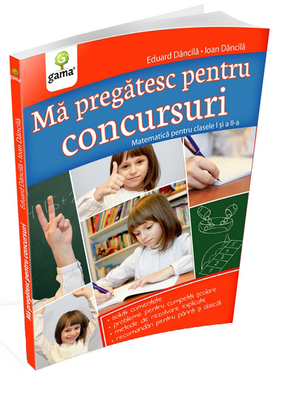 Ma pregatesc pentru concursuri. Matematica pentru clasele I si a II-a | Eduard Dancila, Ioan Dancila