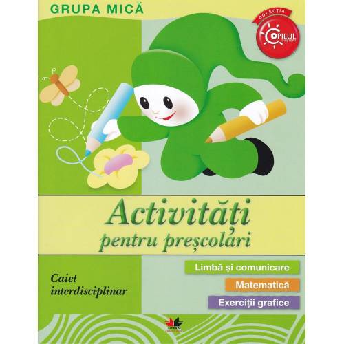 Activitati pentru prescolari. Grupa mica. Caiet interdisciplinar |