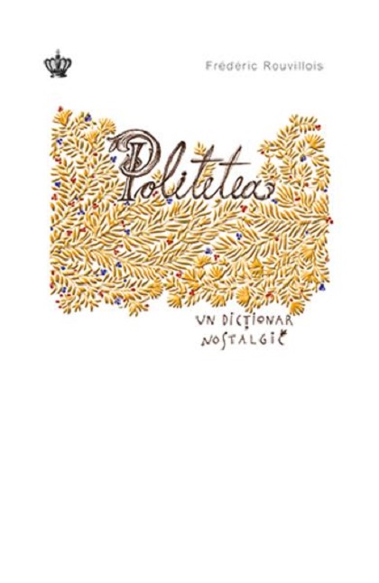 Politetea. Un dictionar nostalgic | Frederic Rouvillois Baroque Books & Arts imagine 2022