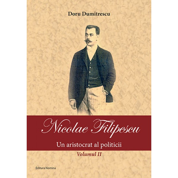 Nicolae Filipescu – Un aristocrat al politicii (vol. 2) | Doru Dumitrescu