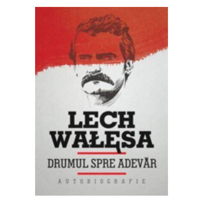 Drumul spre adevar. Autobiografie | Lech Walesa