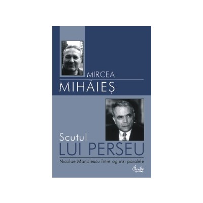 Scutul lui Perseu. Nicolae Manolescu intre oglinzi paralele | Mircea Mihaies