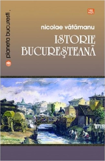 Istorie bucuresteana | Nicolae Vatamanu carturesti.ro