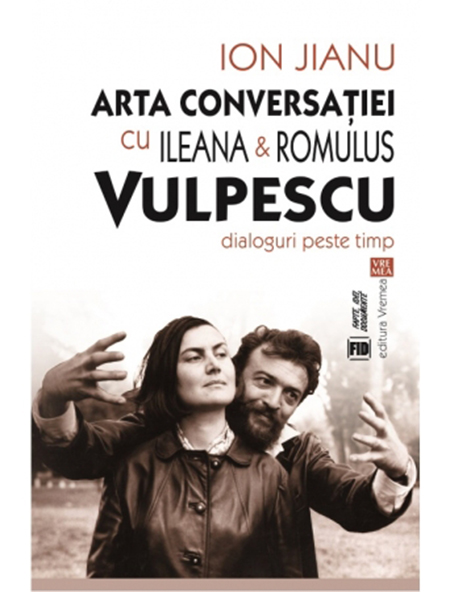 Arta conversatiei cu Ileana & Romulus Vulpescu | Ion Jianu, Ileana Vulpescu, Romulus Vulpescu