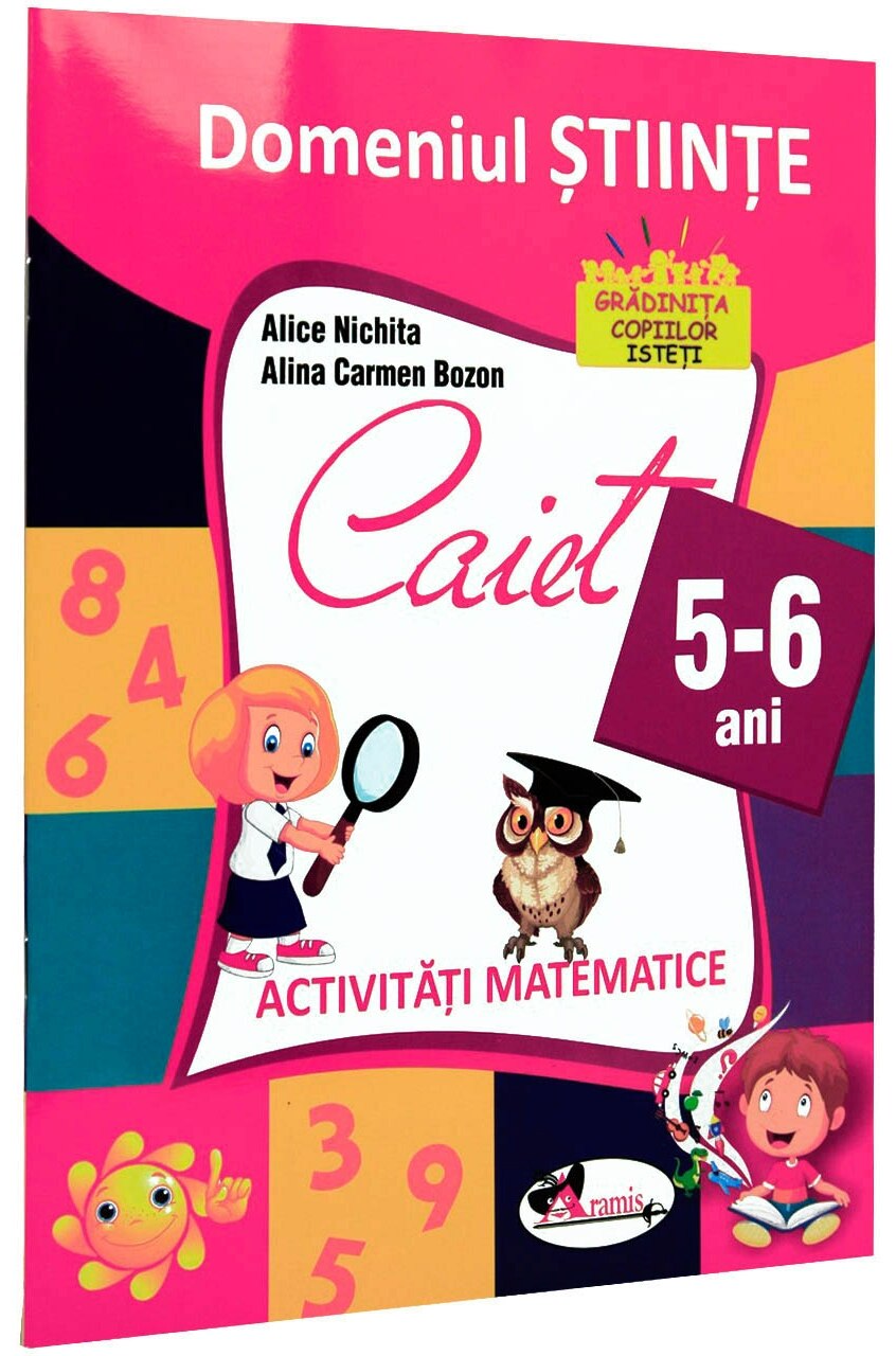 Caiet 5-6 ani – Domeniul Stiinte – Activitati Matematice | Alice Nichita, Alina Carmen Bozon Aramis
