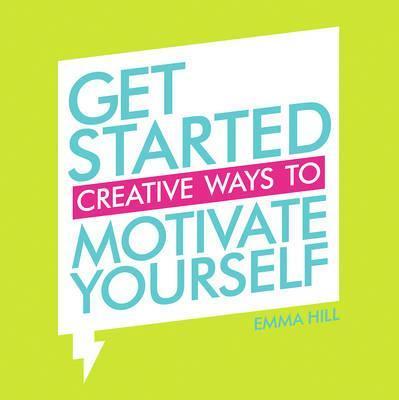 Get Started - Creative Ways to Motivate Yourself | Emma Hill