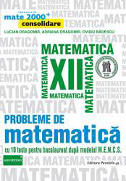 Probleme de matematica pentru clasa a XII-a | Adriana Dragomir, Lucian Dragomir, Ovidiu Badescu