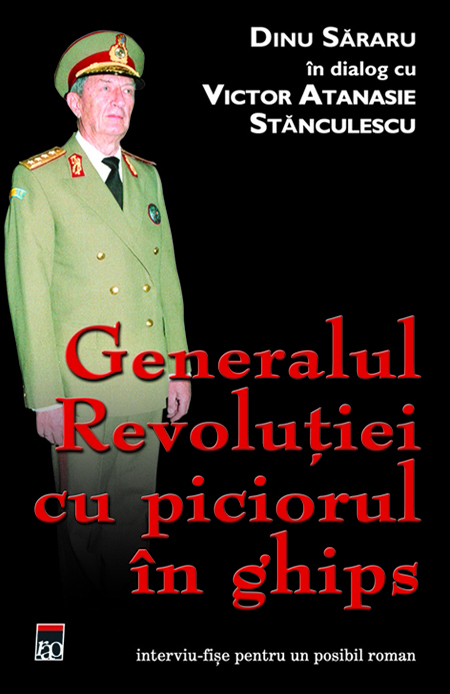 Generalul revolutiei cu piciorul in ghips. Dialog cu Victor Atanasie Stanculescu | Dinu Sararu