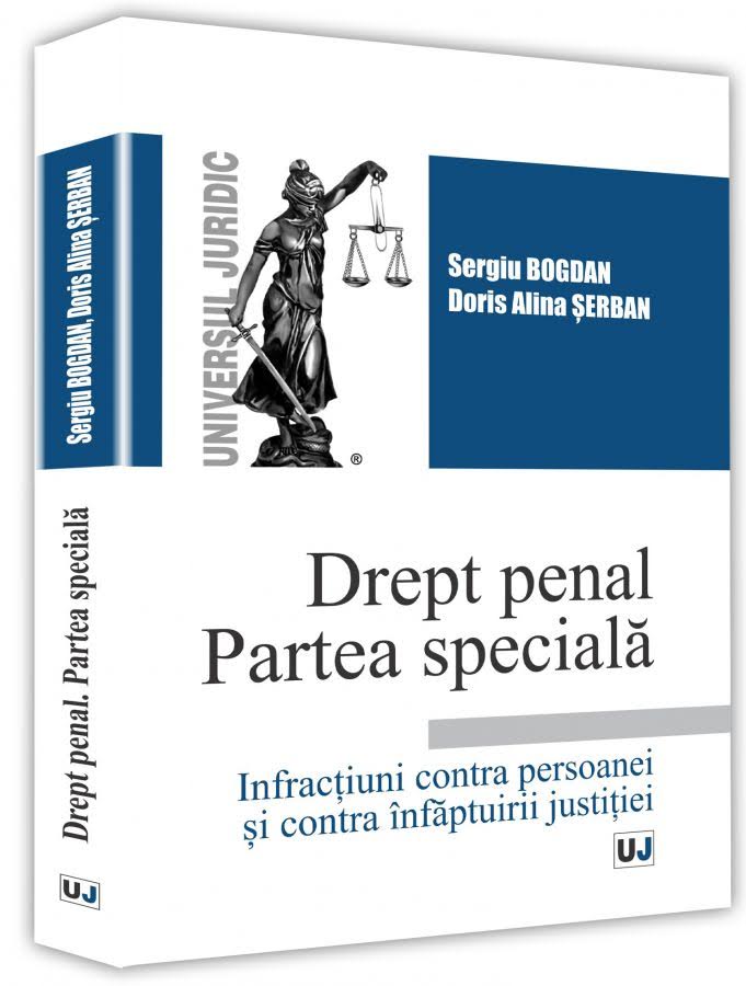 Drept penal. Partea speciala. Infractiuni contra persoanei si contra infaptuirii justitiei | Sergiu Bogdan, Doris Alina Serban Alina