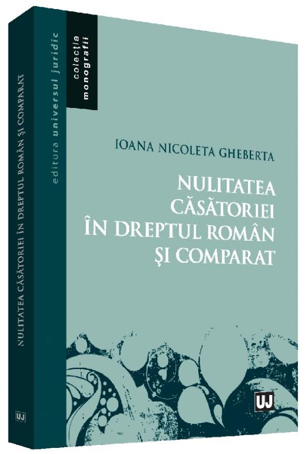 Nulitatea casatoriei in dreptul roman si comparat | Ioana Nicoleta Gheberta Carte imagine 2022