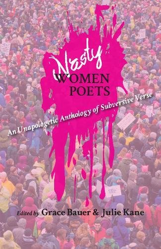 Nasty Women Poets - An Unapologetic Anthology of Subversive Verse | Grace Bauer, Julie Kane