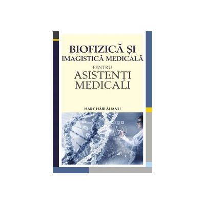 Biofizica si imagistica medicala pentru asistenti medicali | Hary Harlauanu ALL imagine 2022