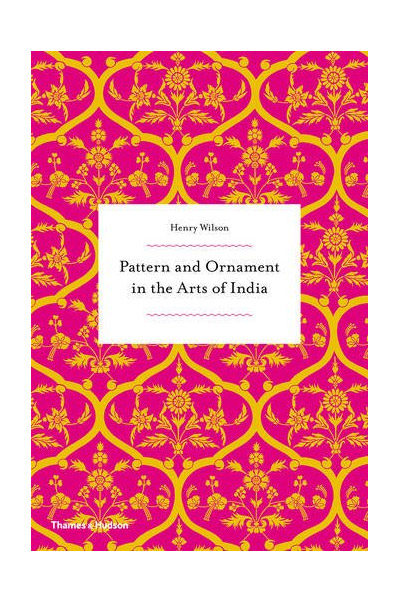 Pattern and Ornament in the Arts of India | Henry Wilson