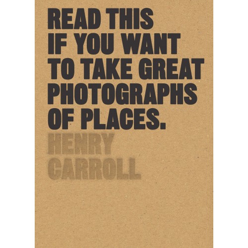 Read This if You Want to Take Great Photographs of Places | Henry Carroll