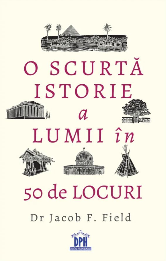 O Scurta Istorie A Lumii In 50 De Locuri | Jacob F. Field