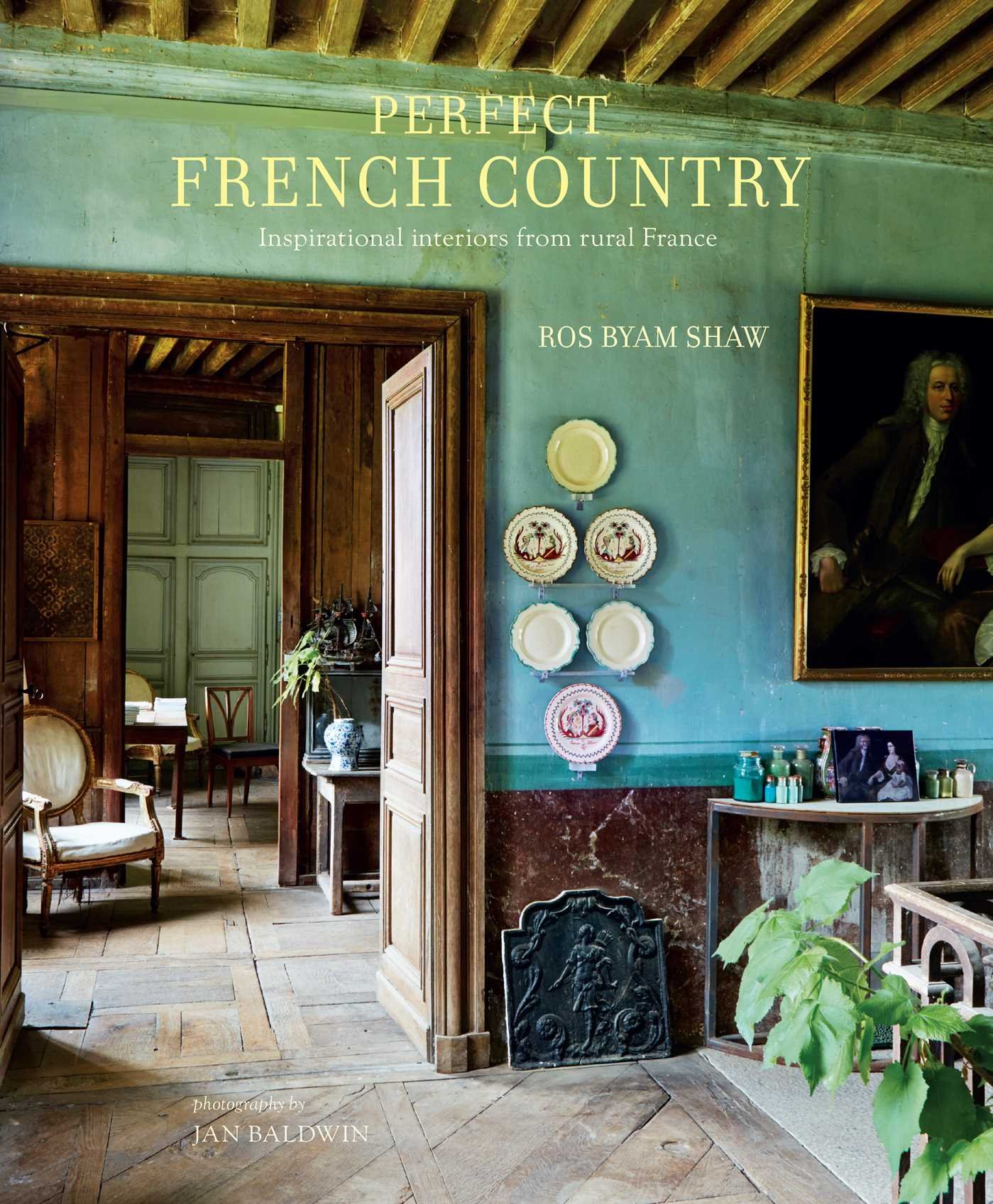 Perfect French Country - Inspirational Interiors from Rural France | Ros Byam Shaw