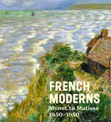 French Moderns - Monet to Matisse 1850-1950 | Richard Aste, Lisa Small