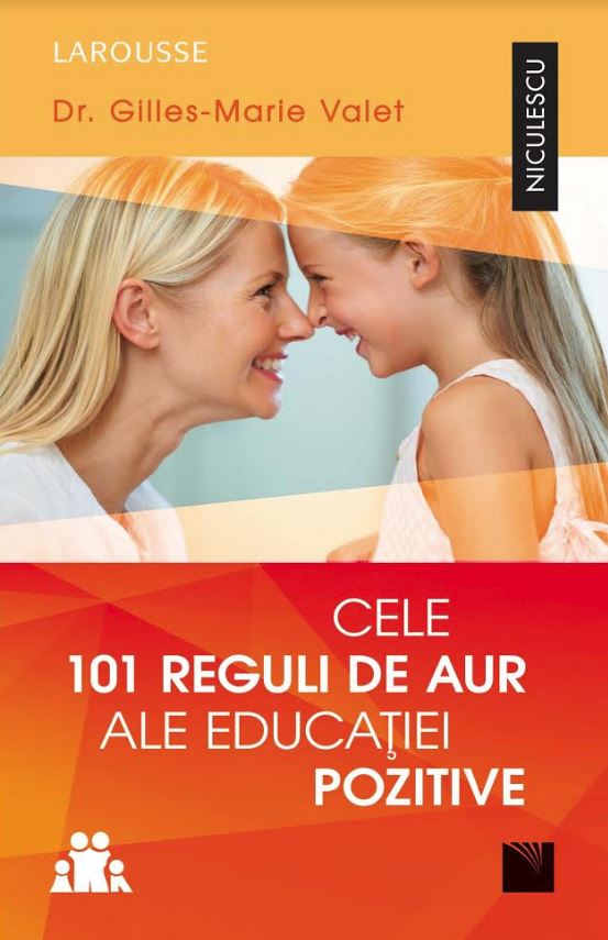 Cele 101 reguli de aur ale educatiei pozitive | Gilles-Marie Valet