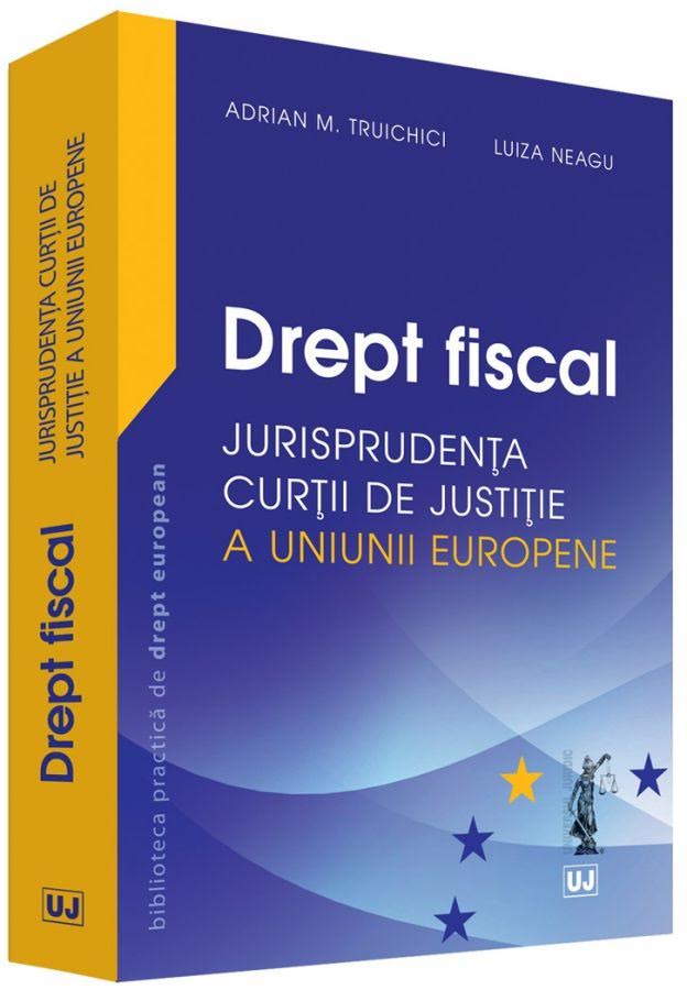 Drept fiscal. Jurisprudenta Curtii de Justitie a Uniunii Europene | Adrian M. Truichici, Luiza Neagu Adrian poza 2022