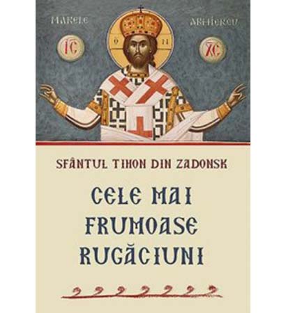 Cele mai frumoase rugaciuni | Sf.Tihon din Zadonsk carturesti.ro Carte