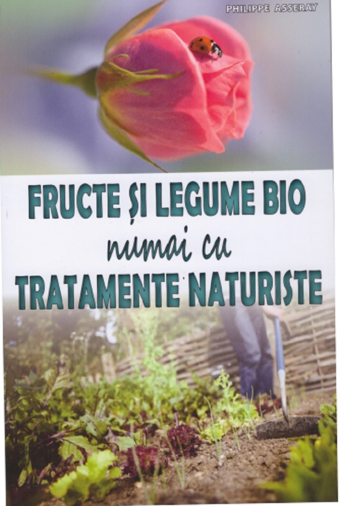 Fructe si legume Bio numai cu tratamente naturiste | Philippe Asseray De La Carturesti Carti Dezvoltare Personala 2023-09-26