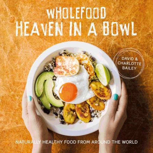 Wholefood Heaven in a Bowl | David Bailey, Charlotte Bailey - 6 | YEO