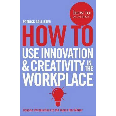 How To Use Innovation and Creativity in the Workplace | Patrick Collister