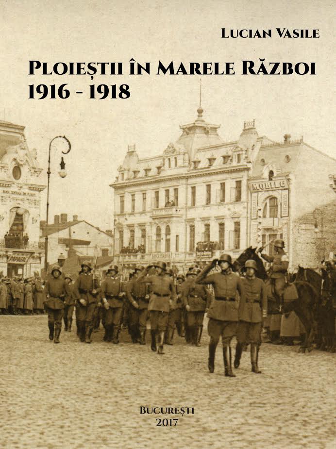 Ploiestii in Marele Razboi 1916-1918 | Lucian Vasile