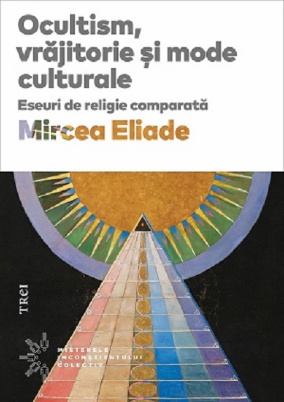 Ocultism, vrajitorie si mode culturale | Mircea Eliade