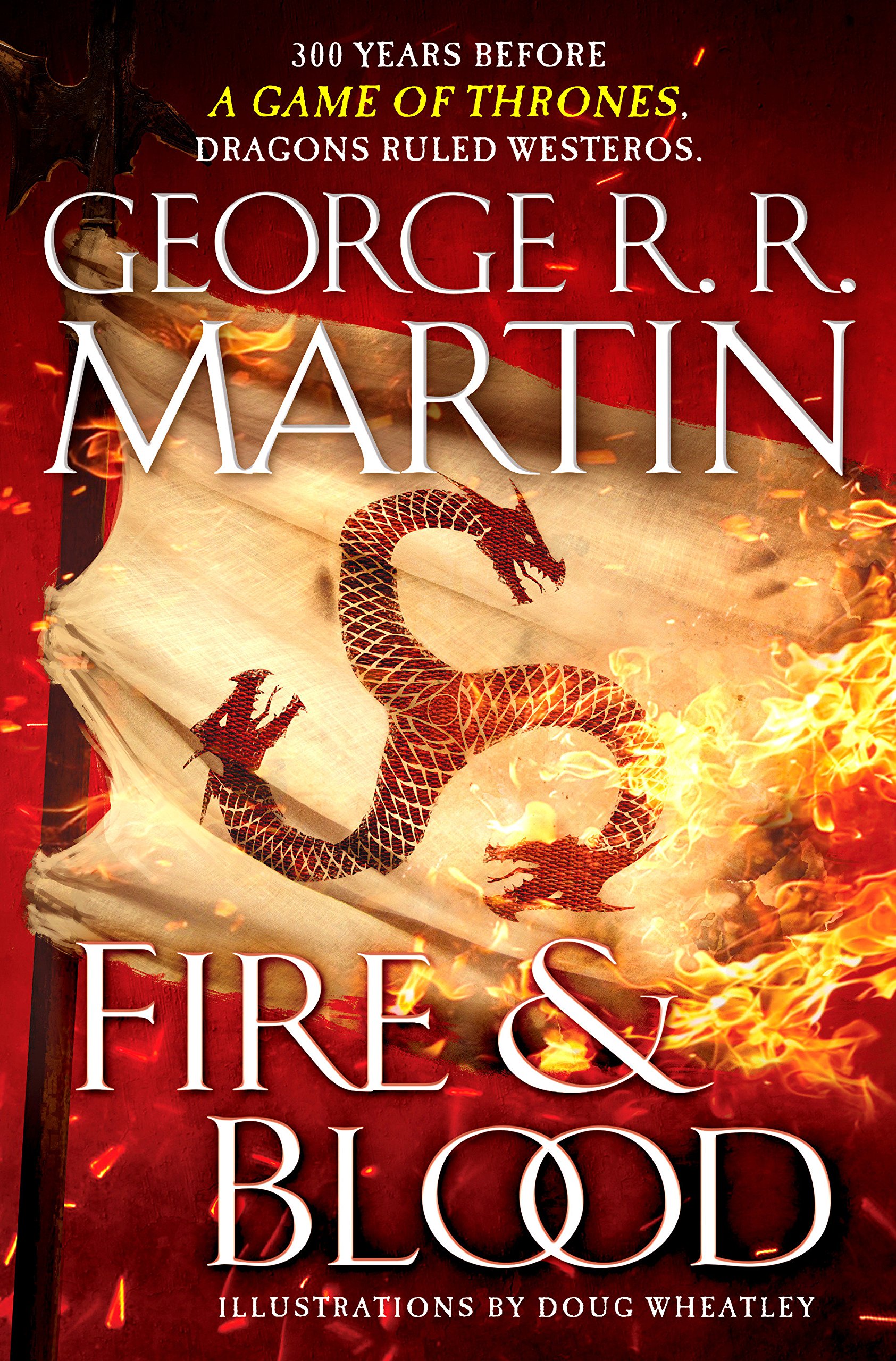 Fire & Blood : 300 Years Before A Game of Thrones - A Targaryen History | George R.R. Martin