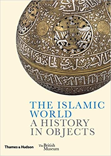 The Islamic World: A History in Objects | Ladan Akbarnia , Various Authors