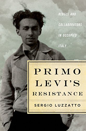 Primo Levi\'s Resistance: Rebels and Collaborators in Occupied Italy | Sergio Luzzatto