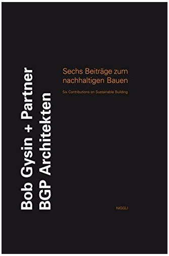 Six Contributions on Sustainable Building | Bob Gysin + Partner BGP Architekten