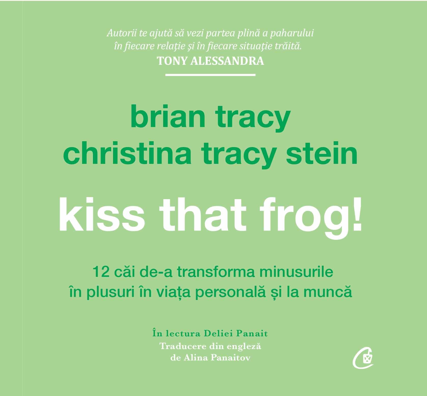 Kiss that frog! – Audiobook | Brian Tracy, Christina Tracy Stein Brian Tracy imagine 2022