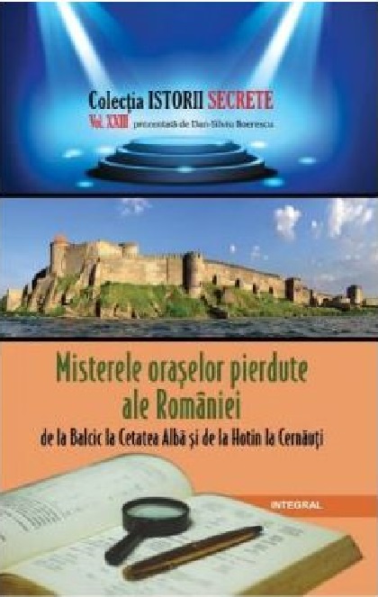 PDF Misterele oraselor pierdute ale Romaniei, de la Balcic la Cetatea Alba si de la Hotin la Cernauti | Dan-Silviu Boerescu carturesti.ro Carte