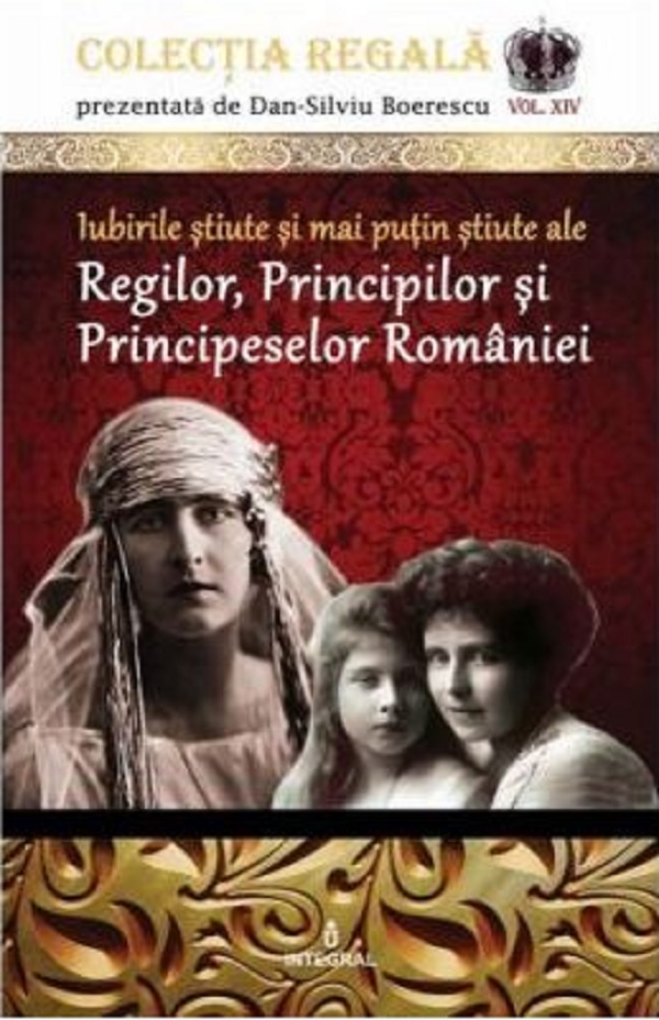 Iubirile stiute si mai putin stiute ale Regilor, Principilor si Principeselor Romaniei | Dan-Silviu Boerescu carturesti 2022